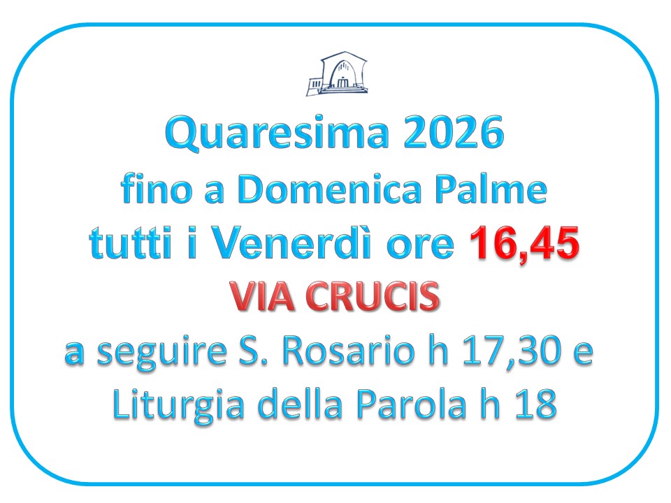 Via Crucis Tutti i Venerdì di Quaresima fino alle Palme in Chiesa h 16,30. Segue S. Rosario h. 17,30. Segue Liturgia della Parola h 18